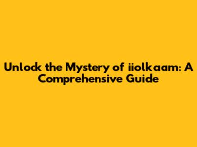 Unlock the Mystery of iiolkaam: A Comprehensive Guide