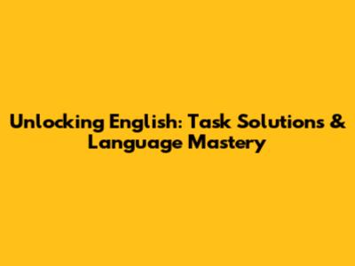 Unlocking English: Task Solutions & Language Mastery