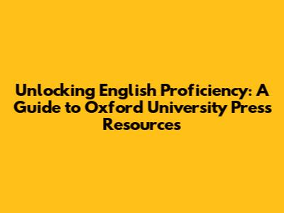 Unlocking English Proficiency: A Guide to Oxford University Press Resources