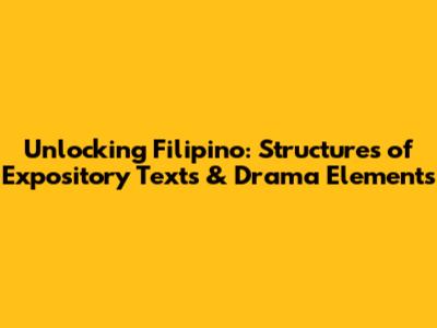 Unlocking Filipino: Structures of Expository Texts & Drama Elements