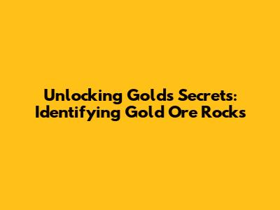 Unlocking Gold's Secrets: Identifying Gold Ore Rocks