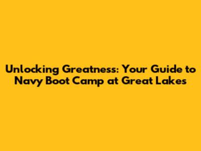 Unlocking Greatness: Your Guide to Navy Boot Camp at Great Lakes