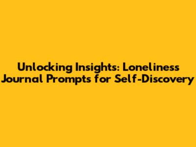 Unlocking Insights: Loneliness Journal Prompts for Self-Discovery