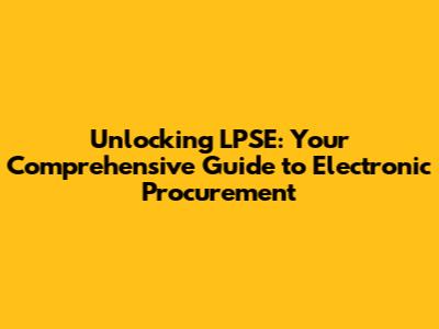 Unlocking LPSE: Your Comprehensive Guide to Electronic Procurement