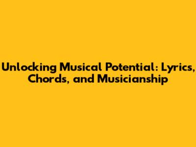 Unlocking Musical Potential: Lyrics, Chords, and Musicianship
