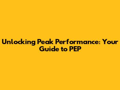 Unlocking Peak Performance: Your Guide to PEP