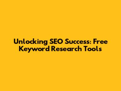 Unlocking SEO Success: Free Keyword Research Tools