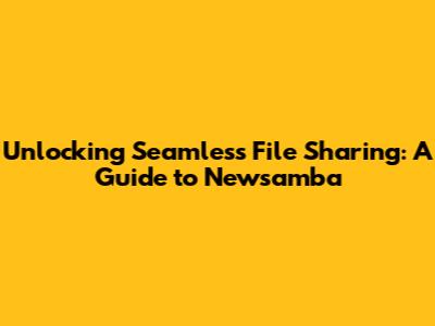 Unlocking Seamless File Sharing: A Guide to Newsamba