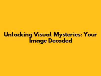 Unlocking Visual Mysteries: Your Image Decoded