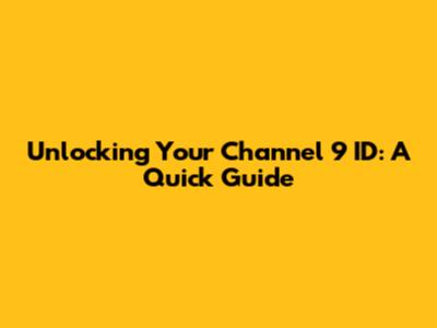 Unlocking Your Channel 9 ID: A Quick Guide