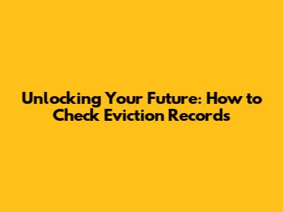 Unlocking Your Future: How to Check Eviction Records