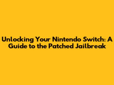 Unlocking Your Nintendo Switch: A Guide to the Patched Jailbreak