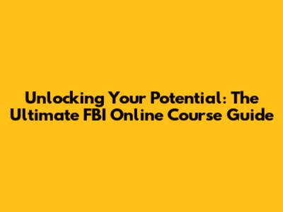 Unlocking Your Potential: The Ultimate FBI Online Course Guide
