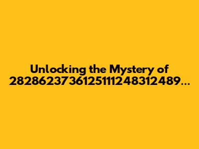 Unlocking the Mystery of 2828623736125111248312489...
