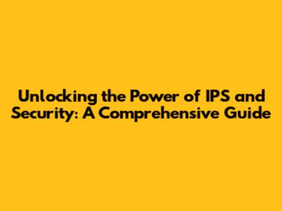 Unlocking the Power of IPS and Security: A Comprehensive Guide