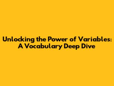 Unlocking the Power of Variables: A Vocabulary Deep Dive