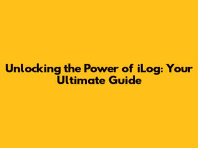 Unlocking the Power of iLog: Your Ultimate Guide