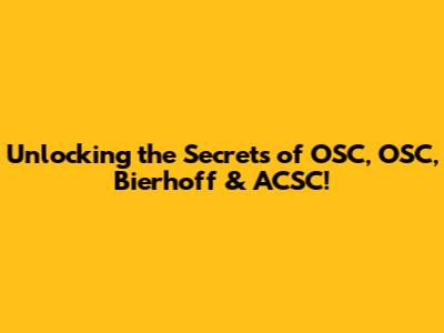 Unlocking the Secrets of OSC, OSC, Bierhoff & ACSC!