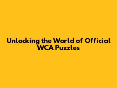 Unlocking the World of Official WCA Puzzles