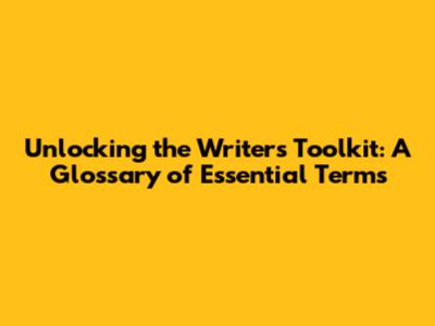 Unlocking the Writer's Toolkit: A Glossary of Essential Terms