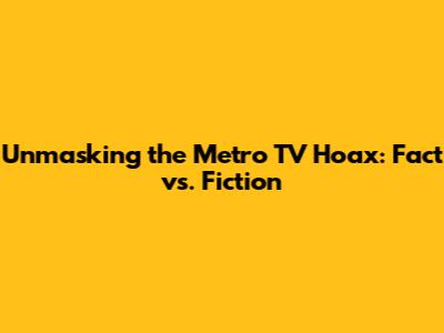 Unmasking the Metro TV Hoax: Fact vs. Fiction