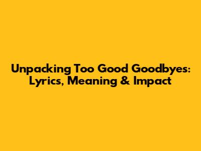 Unpacking 'Too Good Goodbyes': Lyrics, Meaning & Impact