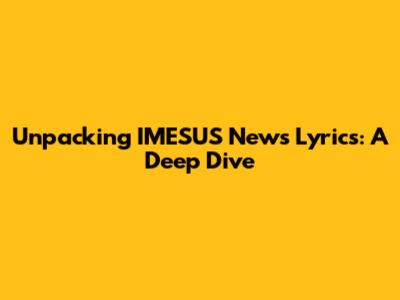 Unpacking IMESUS News Lyrics: A Deep Dive