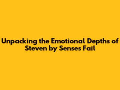 Unpacking the Emotional Depths of Steven by Senses Fail