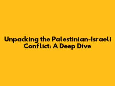 Unpacking the Palestinian-Israeli Conflict: A Deep Dive