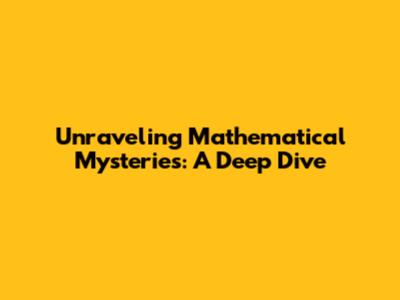 Unraveling Mathematical Mysteries: A Deep Dive