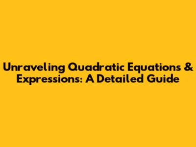 Unraveling Quadratic Equations & Expressions: A Detailed Guide