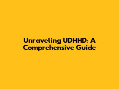 Unraveling UDHHD: A Comprehensive Guide