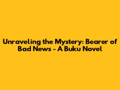 Unraveling the Mystery: 'Bearer of Bad News' - A Buku Novel