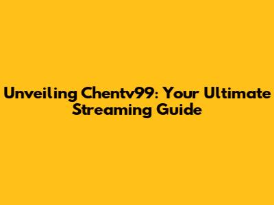 Unveiling Chentv99: Your Ultimate Streaming Guide