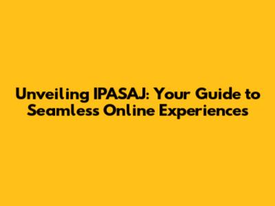 Unveiling IPASAJ: Your Guide to Seamless Online Experiences