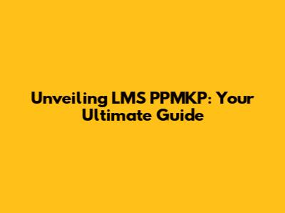 Unveiling LMS PPMKP: Your Ultimate Guide