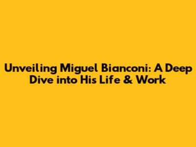 Unveiling Miguel Bianconi: A Deep Dive into His Life & Work