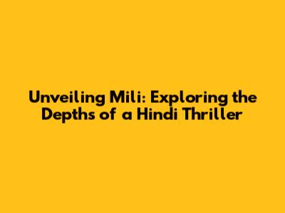 Unveiling Mili: Exploring the Depths of a Hindi Thriller