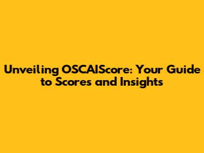 Unveiling OSCAIScore: Your Guide to Scores and Insights