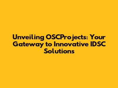 Unveiling OSCProjects: Your Gateway to Innovative IDSC Solutions