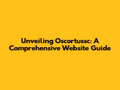 Unveiling Oscortussc: A Comprehensive Website Guide