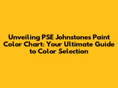 Unveiling PSE Johnstone's Paint Color Chart: Your Ultimate Guide to Color Selection