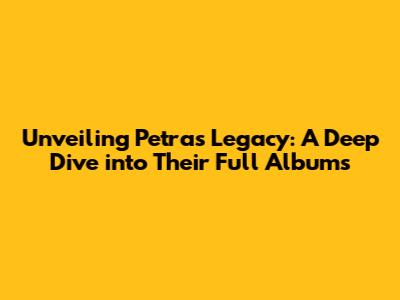 Unveiling Petra's Legacy: A Deep Dive into Their Full Albums