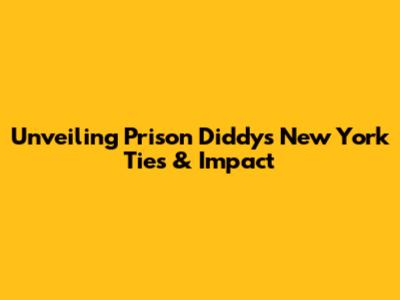 Unveiling Prison Diddy's New York Ties & Impact