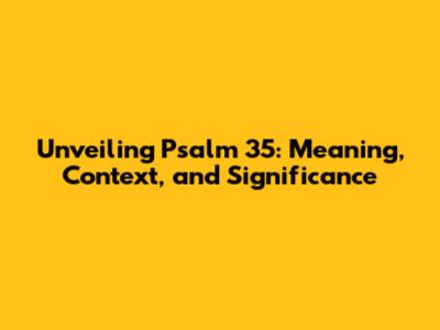 Unveiling Psalm 35: Meaning, Context, and Significance