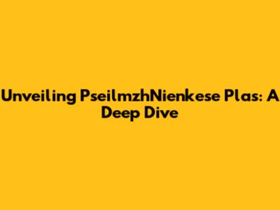 Unveiling PseilmzhNienkese Plas: A Deep Dive