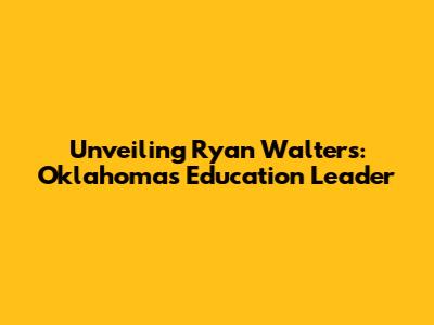 Unveiling Ryan Walters: Oklahoma's Education Leader