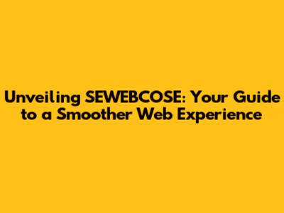 Unveiling SEWEBCOSE: Your Guide to a Smoother Web Experience