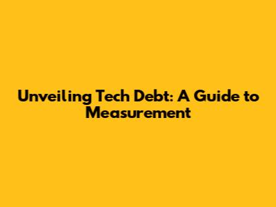 Unveiling Tech Debt: A Guide to Measurement