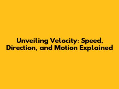Unveiling Velocity: Speed, Direction, and Motion Explained